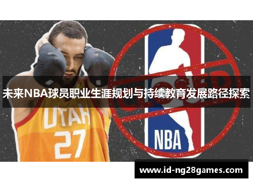 未来NBA球员职业生涯规划与持续教育发展路径探索