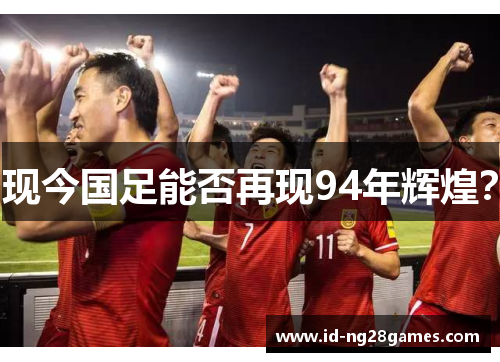 现今国足能否再现94年辉煌？