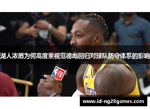 湖人浓眉为何高度重视范德彪回归对球队防守体系的影响