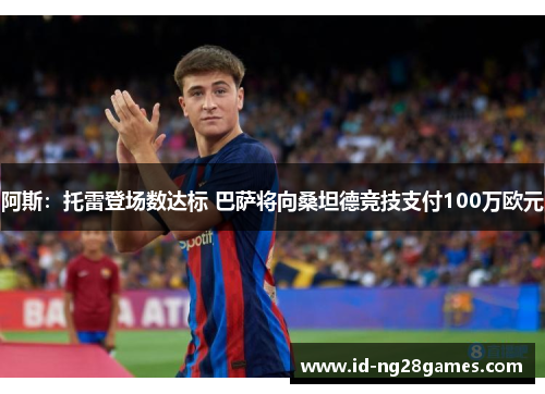 阿斯：托雷登场数达标 巴萨将向桑坦德竞技支付100万欧元