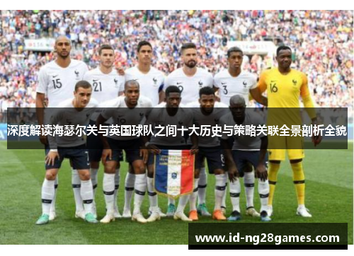 深度解读海瑟尔关与英国球队之间十大历史与策略关联全景剖析全貌