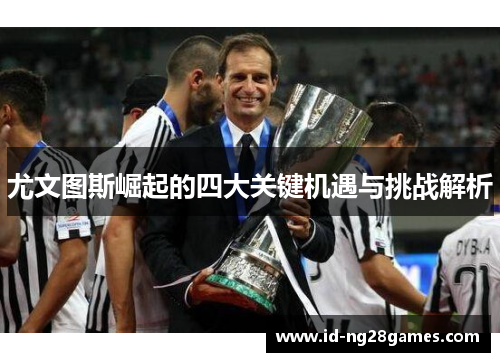 尤文图斯崛起的四大关键机遇与挑战解析