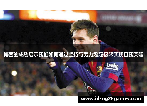 梅西的成功启示我们如何通过坚持与努力超越极限实现自我突破