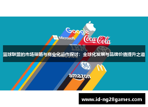 篮球联盟的市场策略与商业化运作探讨:全球化发展与品牌价值提升之道 篮球联盟的市场策略与商业化运作探讨:全球化发展与品牌价值提升之道