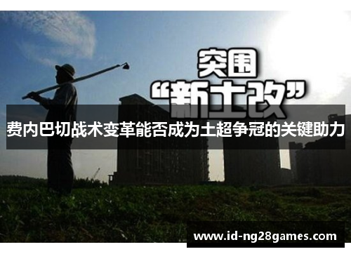 费内巴切战术变革能否成为土超争冠的关键助力